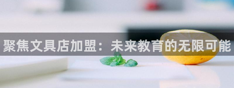 天顺娱乐拙70 48：聚焦文具店加盟：未