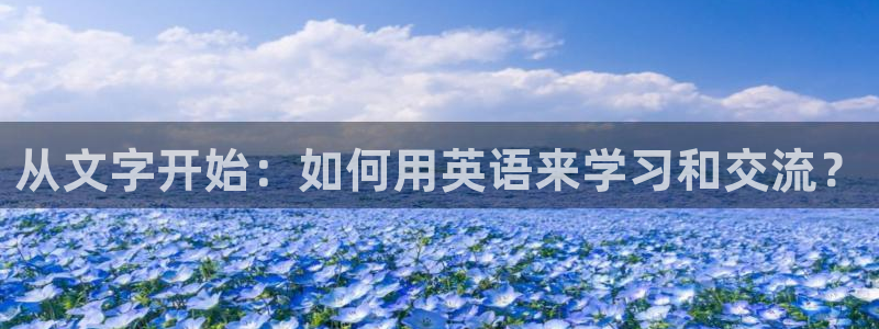 天顺娱乐陌3300：从文字开始：如何用英