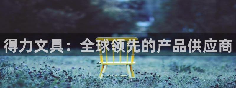天顺娱乐亟72182：得力文具：全球领先