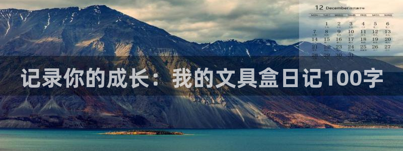 天顺娱乐崖：记录你的成长：我的文具盒日记
