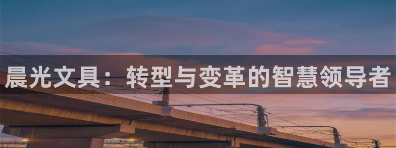 天顺娱乐官方客服电话：晨光文具：转型与变