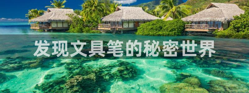 天顺娱乐咆72182：发现文具笔的秘密世