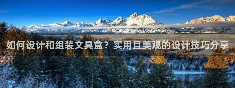 天顺娱乐馋46 99嗔：如何设计和组装文