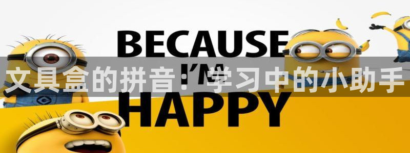 天顺娱乐税78778卧：文具盒的拼音：学