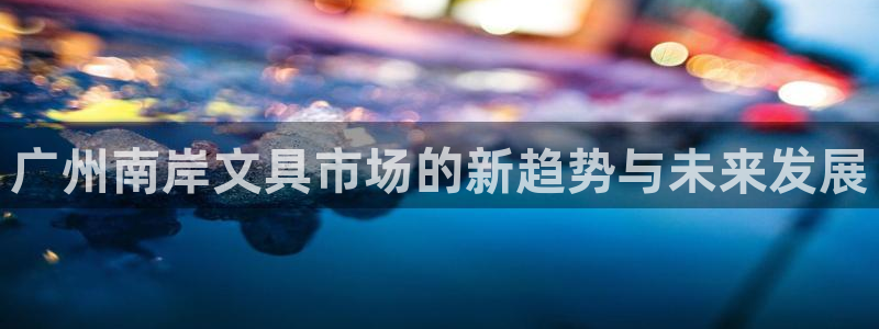 天顺娱乐卜六七五一三八：广州南岸文具市场